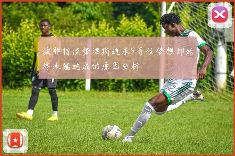 波耶特谈努涅斯追求9号位梦想却始终未能达成的原因分析