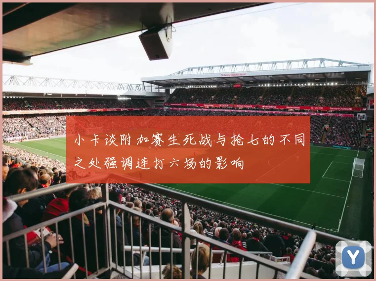 小卡谈附加赛生死战与抢七的不同之处强调连打六场的影响