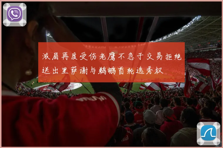 浓眉再度受伤老鹰不急于交易拒绝送出里萨谢与鹈鹕首轮选秀权