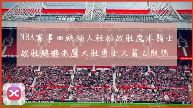 NBA赛事回顾湖人轻松战胜魔术骑士战胜鹈鹕老鹰大胜勇士火箭击败热火